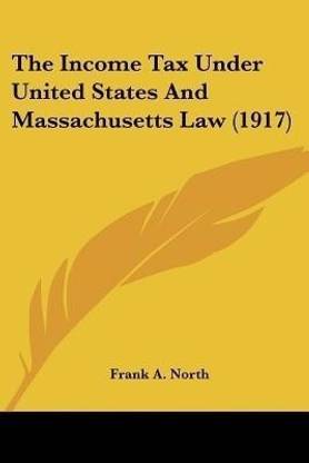 The Income Tax Under United States And Massachusetts Law (1917)