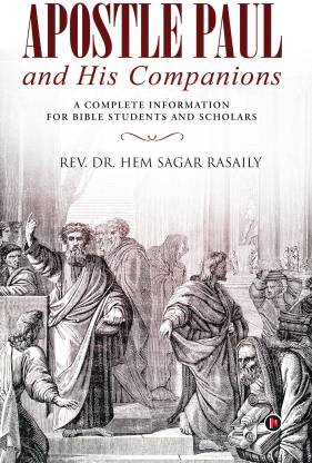 Apostle Paul and His Companions  - A Complete Information for Bible Students and Scholars