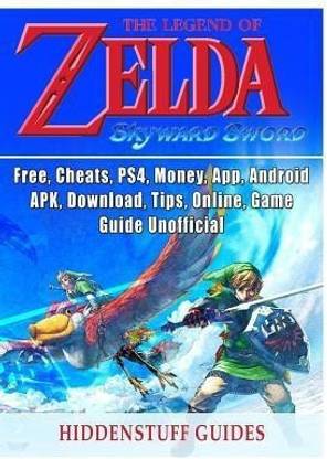 Legend of Zelda Skyward Sword, Switch, Wii, Walkthrough, Characters, Bosses, Amiibo, Items, Tips, Cheats, Game Guide Unofficial
