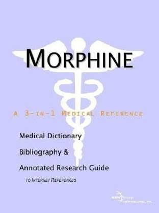 Morphine - A Medical Dictionary, Bibliography, and Annotated Research Guide to Internet References