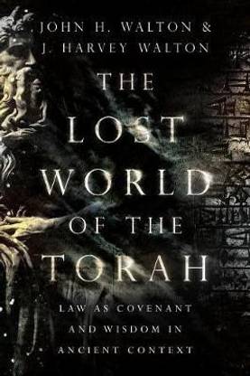 The Lost World of the Torah - Law as Covenant and Wisdom in Ancient Context