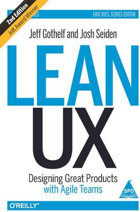 Lean UX : Designing Great Products with Agile Teams  - Designing Great Products with Agile Teams