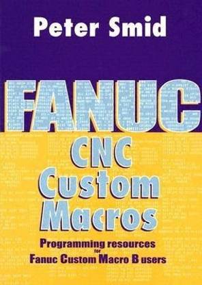 Fanuc CNC Custom Macros  - Programming Resources for Fanuc Custom Macro B Users [With CDROM]
