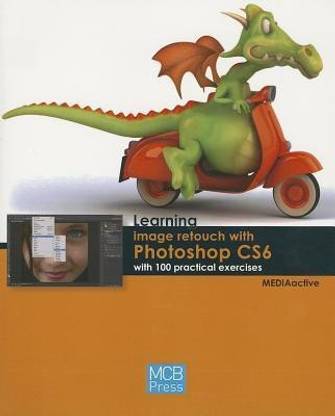 Learning Image Retouch with Photoshop CS6 with 100 Practical Exercises