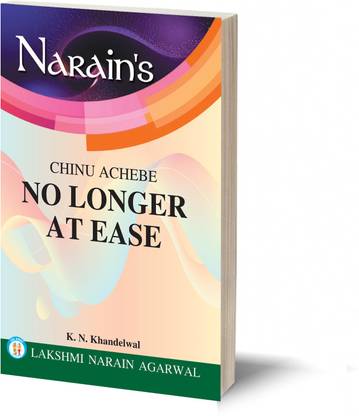 Narain's No Longer At Ease- Chinua Achebe By- K.N Khandelwal, Introduction Themes Chapterwise Summary, Characters Question and Answers etc.