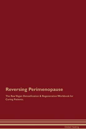 Reversing Perimenopause The Raw Vegan Detoxification & Regeneration Workbook for Curing Patients