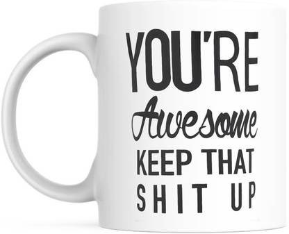 purezento YOU'RE AWESOME KEEP THAT SHIT UP Ceramic Coffee Mug