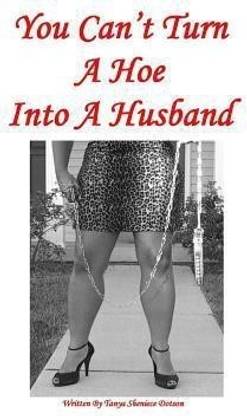 You Can't Turn A Hoe Into A Husband
