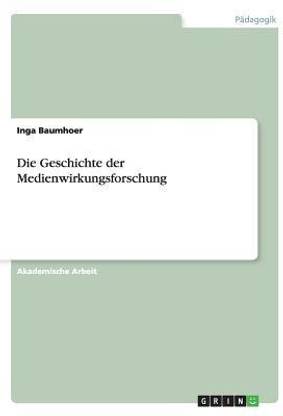 Die Geschichte der Medienwirkungsforschung