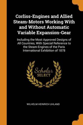 Corliss-Engines and Allied Steam-Motors Working With and Without Automatic Variable Expansion-Gear
