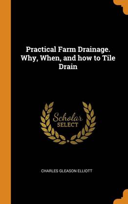 Practical Farm Drainage. Why, When, and How to Tile Drain