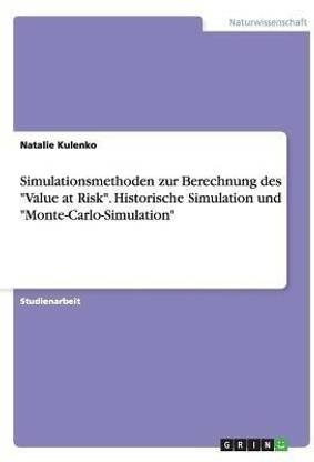 Simulationsmethoden zur Berechnung des "Value at Risk". Historische Simulation und "Monte-Carlo-Simulation"