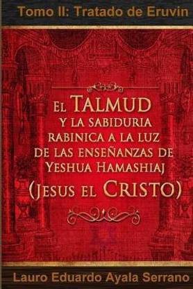 El Talmud y la Sabiduria Rabinica a la luz de las Ensenanzas de Yeshua Hamashiaj, Jesus el Cristo