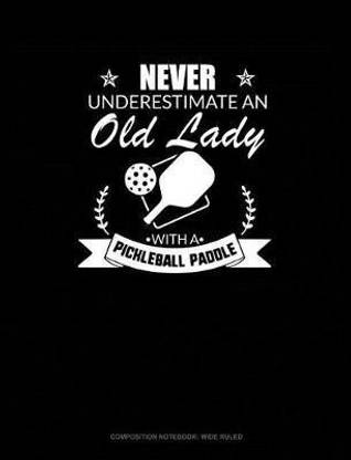 Never Underestimate an Old Lady with a Pickleball Paddle