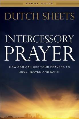 Intercessory Prayer Study Guide - How God Can Use Your Prayers to Move Heaven and Earth