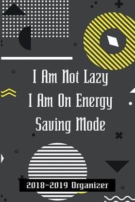 I Am Not Lazy I Am on Energy Saving Mode
