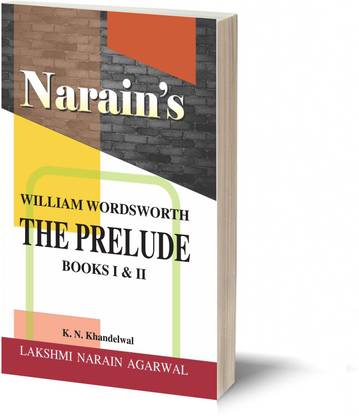 Narain's The Prelude Books - I & Ii * (English): Wordsworth [Paperback] K.N. Khandelwal - Text with Paraphrase , Summary of the Text , Explanatory Notes , Questions and Answers.