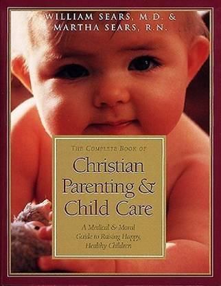 The Complete Book of Christian Parenting and Child Care