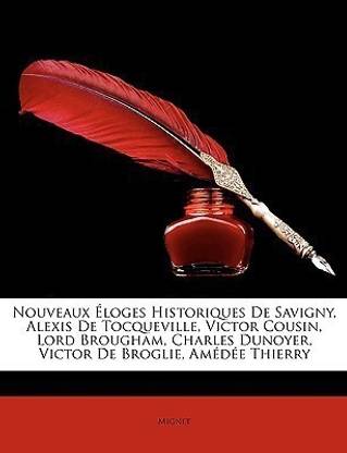 Nouveaux Eloges Historiques De Savigny, Alexis De Tocqueville, Victor Cousin, Lord Brougham, Charles Dunoyer, Victor De Broglie, Amedee Thierry