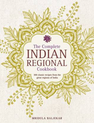 Complete Indian Regional Cookbook: 300 Classic Recipes From The Great Regions Of India