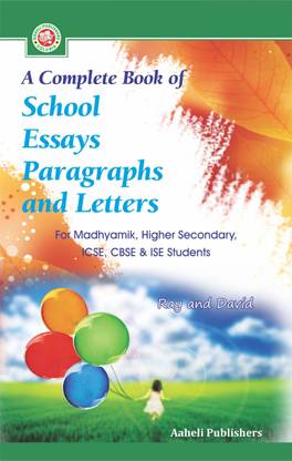 A Complete Book Of School Essays Paragraph And Letters For Madhyamik, Higher Secondary, ICSE, CBSE & ISE Students In English