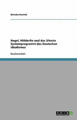 Hegel, Hoelderlin und das alteste Systemprogramm des Deutschen Idealismus