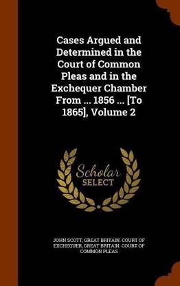 Cases Argued and Determined in the Court of Common Pleas and in the Exchequer Chamber from ... 1856 ... [To 1865], Volume 2