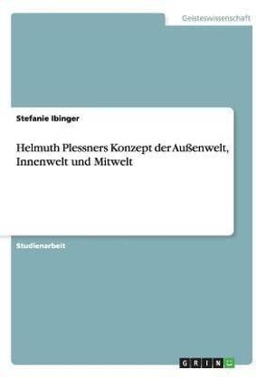 Helmuth Plessners Konzept der Aussenwelt, Innenwelt und Mitwelt