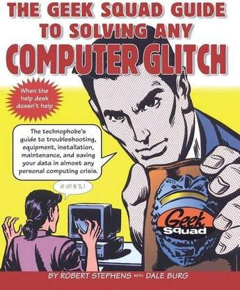 The Geek Squad Guide to Solving Any Computer Glitch