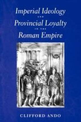 Imperial Ideology and Provincial Loyalty in the Roman Empire
