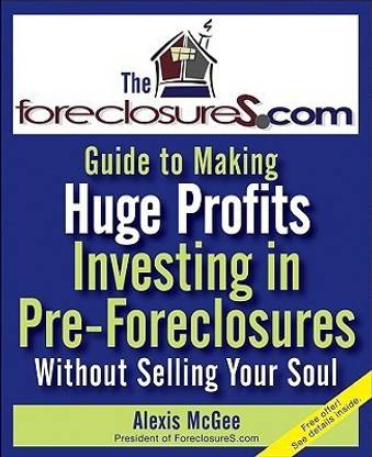 The Foreclosures.com Guide to Making Huge Profits Investing in Pre-Foreclosures Without Selling Your Soul