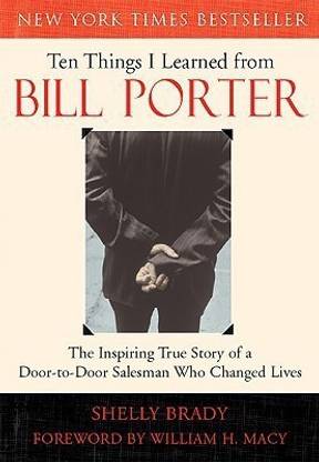 Ten Things I Learned from Bill Porter  - The Inspiring True Story of the Door-To-Door Salesman Who Changed Lives