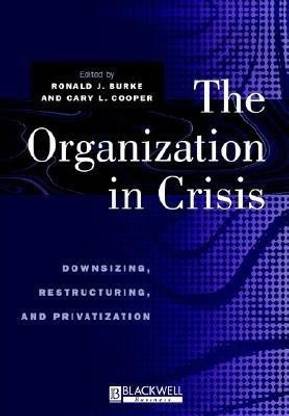 The Organization in Crisis  - Downsizing, Restructuring, and Privatization