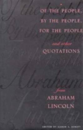 Of the People, By the People, For the People and Other Quotations from Abraham Lincoln