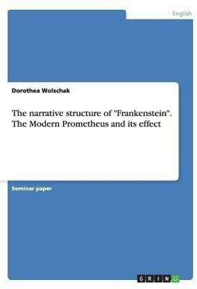 The narrative structure of "Frankenstein". The Modern Prometheus and its effect