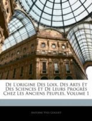 De L'origine Des Loix, Des Arts Et Des Sciences Et De Leurs Progres Chez Les Anciens Peuples, Volume 1