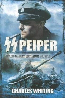 SS Peiper: Battle Commander SS Leibstandarte Adolf Hitler