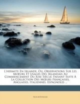 L'hermite En Irlande, Ou, Observations Sur Les Moeurs Et Usages Des Irlandais Au Commencement Du Xixe Siecle