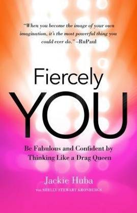 Fiercely You: Be Fabulous and Confident by Thinking Like a Drag Queen