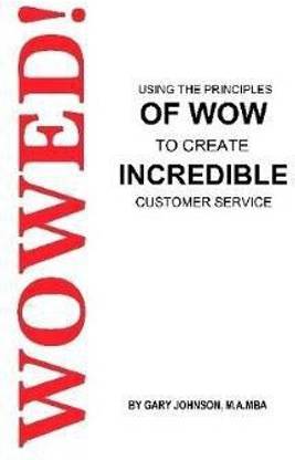 Wowed! Using The Principles Of Wow To Create Incredible Customer Service