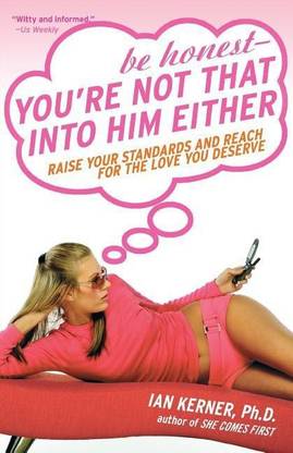 Be Honest - Your're Not That Into Him Either: Raise Your Standards And R each For the Love You Deserve