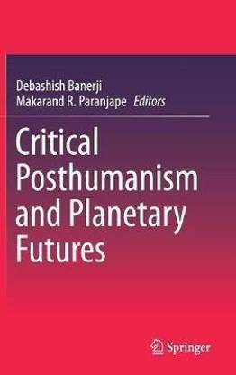 Critical Posthumanism and Planetary Futures