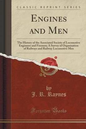 Engines and Men: The History of the Associated Society of Locomotive Engineers and Firemen; A Survey of Organisation of Railways and Railway Locomotive Men (Classic Reprint)