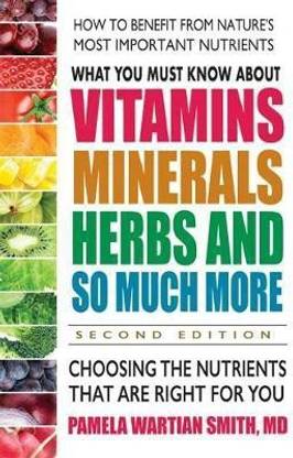 What You Must Know About Vitamins, Minerals, Herbs and So Much More