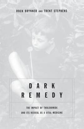 Dark Remedy  - The Impact of Thalidomide and Its Revival as a Vital Medicine