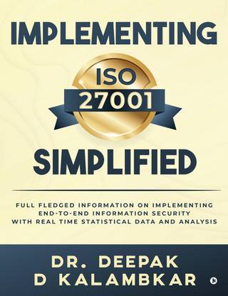 Implementing ISO 27001 Simplified - Full Fledged Information on Implementing End-to-End Information Security with Real Time Statistical Data and Analysis