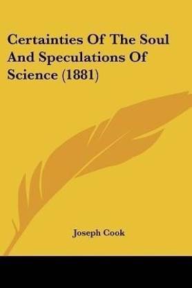 Certainties Of The Soul And Speculations Of Science (1881)
