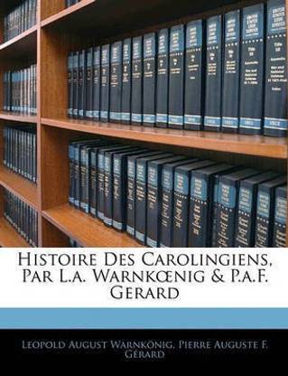 Histoire Des Carolingiens, Par L.a. Warnkoenig & P.a.F. Gerard