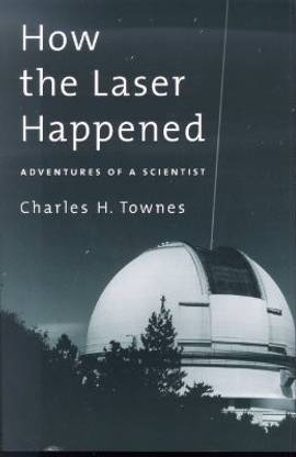 How the Laser Happened  - Adventures of a Scientist