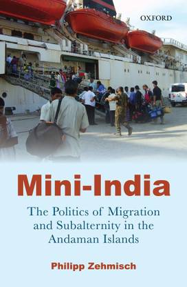 Mini-India  - The Politics of Migration and Subalternity in the Andaman Islands
